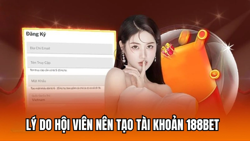 Lý do nên tạo tài khoản cá cược tại nhà cái 188Bet