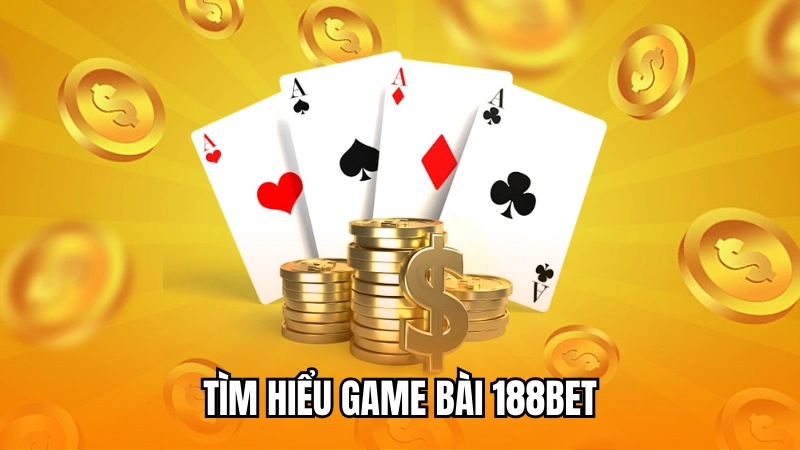 Tìm hiểu về sảnh game bài tại 188Bet