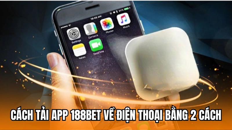 Cách tải app 188Bet về điện thoại cho 2 hệ điều hành android và IOS